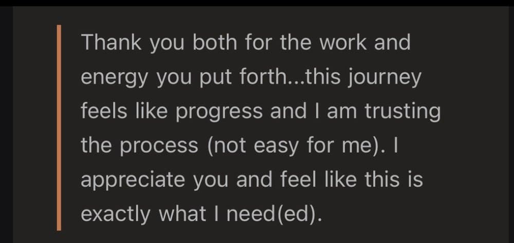 A message in the RYME app: Thank you both for the work and energy you put forth. This journey feels like progress and I am trusting the process (not easy for me). I appreciate you and feel like this is exactly what I needed.